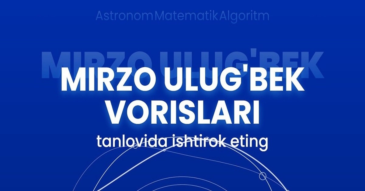 Mirzo Ulugʻbek vorislari” Respublika tanlovida ishtirok eting!